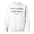 If It Is Just A Symbol To Hell With It Sweatshirt