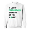 A Lot Of Shenanigans Going On At The Moment St Patrick Sweatshirt