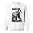 Can I Pet That Dog Bear Meme Dog Sweatshirt