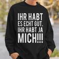 Du Habt Es Echt Gut Ihr Habt Ja Mich Sweatshirt Geschenke für Ihn