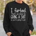 I Farted That's As Close To Giving A Shit As You're Going To Sweatshirt Gifts for Him