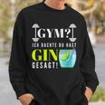 With Party Saying Gym Ich Denkdu Hast Gin Gesagt S Sweatshirt Geschenke für Ihn