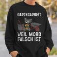 Gartenarbeit Weil Mord Falsch Ist Hobbygärtner Gardener Sweatshirt Geschenke für Ihn