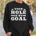 Your Hole Is My Goal Sweatshirt Geschenke für Ihn