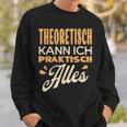 Ich Kann Alles Theoretisch Kann Ich Praktisch Alles Sweatshirt Geschenke für Ihn