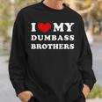 I Love My Dumbass Brothers I Heart My Dumbass Brothers Sweatshirt Gifts for Him