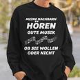 My Neighbours Listen To Good Music Whether You Want Or Not Sweatshirt Geschenke für Ihn