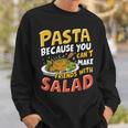 Pasta Because You Can’t Make Friends With Salad Pasta Party Sweatshirt Gifts for Him