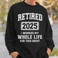 Retired 2025 Worked Whole Life For This Retirement Sweatshirt Gifts for Him