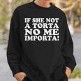 If She Not A Torta No Me Importa Torta Pounder Meme Sweatshirt Gifts for Him