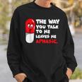 The Way You Talk To Me Leaves Me Aphasic Medical Pun Sweatshirt Gifts for Him