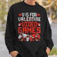 V Is For Video Games Valentines Day V Day Video Gamer Sweatshirt Gifts for Him