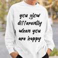 You Glow Differently When You Are Happy Quote Premium Sweatshirt Gifts for Him