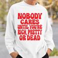 Nobody Cares Until You're Rich Pretty Or Dead Sweatshirt Geschenke für Ihn