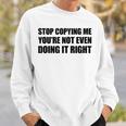 Stop Copying Me You're Not Even Doing It Right Sweatshirt Geschenke für Ihn