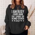 I Am Busy Right Now Can I Ignore You Some Other Time Sweatshirt Gifts for Her