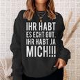 Du Habt Es Echt Gut Ihr Habt Ja Mich Sweatshirt Geschenke für Sie