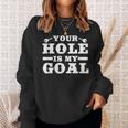 Your Hole Is My Goal Sweatshirt Geschenke für Sie