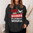 Ich Geh Zum Nachbarn Er Braucht Werkzeug S Sweatshirt Geschenke für Sie