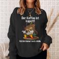 Kaffeegefühl Der Kaffee Ist Kaputt Sweatshirt Geschenke für Sie