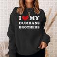 I Love My Dumbass Brothers I Heart My Dumbass Brothers Sweatshirt Gifts for Her