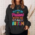 Please Be Patient With Me I Have Autism Sweatshirt Gifts for Her