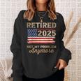 Retired 2025 Not My Problem Anymore Us Flag For Retirement Sweatshirt Gifts for Her