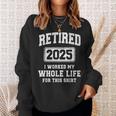 Retired 2025 Worked Whole Life For This Retirement Sweatshirt Gifts for Her