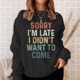 Sorry I'm Late I Didn't Want To Come Sorry I Am Late Camisa de entrenamiento Regalos para ella