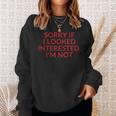 Sorry If I Looked Interested I'm Not Sweatshirt Geschenke für Sie