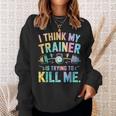 I Think My Trainer Is Trying To Kill Me Sweatshirt Geschenke für Sie