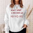 Now I Have A Machine Gun Ho Ho Ho Ho Sweatshirt Geschenke für Sie