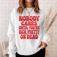 Nobody Cares Until You're Rich Pretty Or Dead Sweatshirt Geschenke für Sie