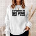 Stop Copying Me You're Not Even Doing It Right Sweatshirt Geschenke für Sie