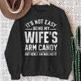 Husband It's Not Easy Being My Wife's Arm Candy Sweatshirt Gifts for Old Women