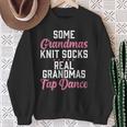 Some Grandmas Knit Socks Real Grandmas Tap Dance Grandma Sweatshirt Gifts for Old Women