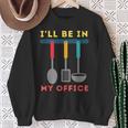 I'll Be In My Office Kitchen Chef Cooks Tools Sweatshirt Gifts for Old Women
