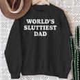 Worlds Sluttiest Dad Father Meme Boyfriend Dad Husband Sweatshirt Gifts for Old Women
