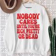 Nobody Cares Until You're Rich Pretty Or Dead Sweatshirt Geschenke für alte Frauen