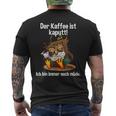 Kaffeegefühl Der Kaffee Ist Kaputt T-Shirt mit Rückendruck