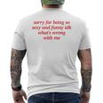 Sorry For Being Sexy And X Idk What's Wrong With Me T-Shirt mit Rückendruck