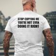 Stop Copying Me You're Not Even Doing It Right T-Shirt mit Rückendruck Geschenke für alte Männer