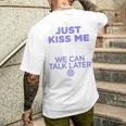 Just Kiss Me We Can Talk Later Lovealentine's Day Backprint T-Shirt mit Rückendruck Geschenke für Ihn