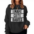 I Make Cute Babies Dad Mom S Sweatshirt Frauen