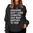 Dinosaurs Didn't Learn Chemistry Science Teacher Women Sweatshirt