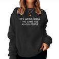 It's Weird Being The Same Age As Old People Old Person Women Sweatshirt