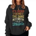 It's Weird Being The Same Age As Old People Sweatshirt Frauen