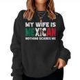 My Wife Is Mexican Nothing Scares Me Mexican Heritage Women Sweatshirt
