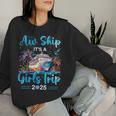 Aw Ship It's A Girls Trip 2025 Girl Cruise Vacation Trip Women Sweatshirt Gifts for Her