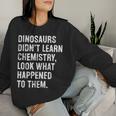 Dinosaurs Didn't Learn Chemistry Science Teacher Women Sweatshirt Gifts for Her